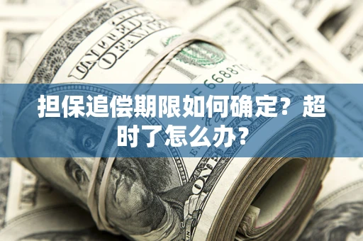 武汉担保追偿期限如何确定？超时了怎么办？