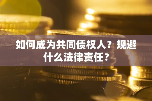 武汉如何成为共同债权人？规避什么法律责任？