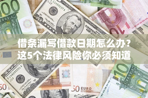 武汉借条漏写借款日期怎么办？这5个法律风险你必须知道