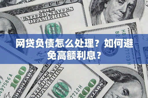 武汉网贷负债怎么处理？如何避免高额利息？