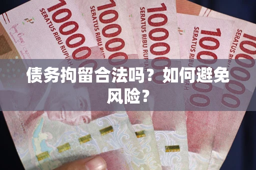 武汉债务拘留合法吗？如何避免风险？