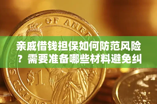 武汉亲戚借钱担保如何防范风险？需要准备哪些材料避免纠纷？
