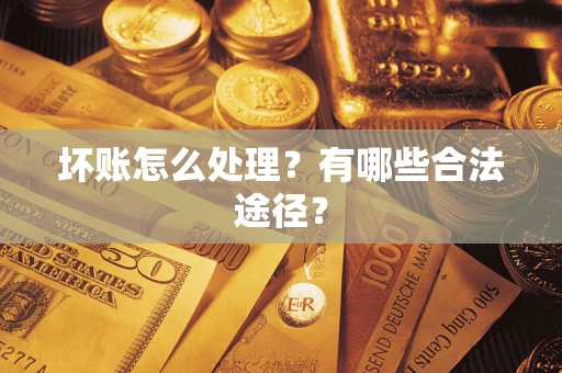 武汉坏账怎么处理？有哪些合法途径？
