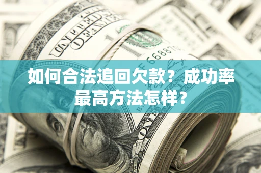 武汉如何合法追回欠款？成功率最高方法怎样？