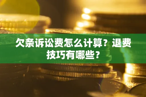 武汉欠条诉讼费怎么计算？退费技巧有哪些？