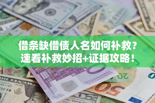 武汉借条缺借债人名如何补救？速看补救妙招+证据攻略！