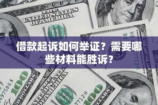武汉借款起诉如何举证？需要哪些材料能胜诉？