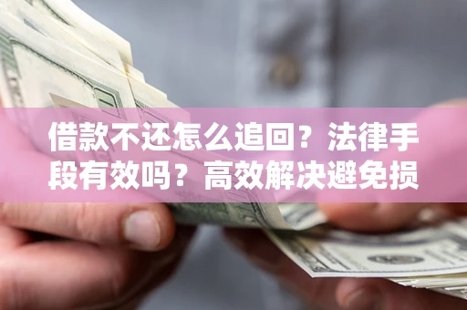 武汉借款不还怎么追回？法律手段有效吗？高效解决避免损失