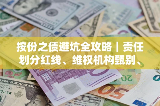 武汉按份之债避坑全攻略｜责任划分红线、维权机构甄别、纠纷处理全流程拆解