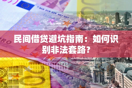 武汉民间借贷避坑指南：如何识别非法套路？