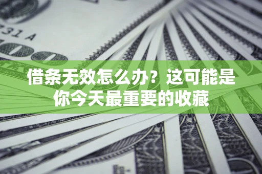 武汉借条无效怎么办？这可能是你今天最重要的收藏