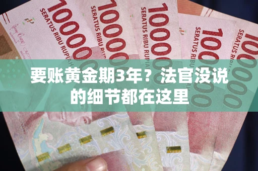 武汉要账黄金期3年？法官没说的细节都在这里