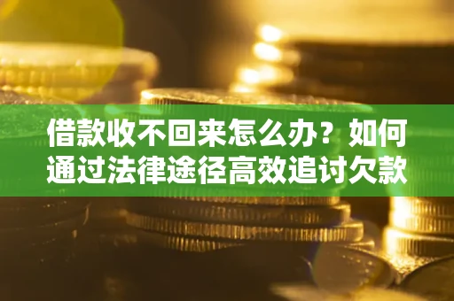 武汉借款收不回来怎么办?如何通过法律途径高效追讨欠款? 武汉借款收不回来怎么办?如何通过法律途径高效追讨欠款?