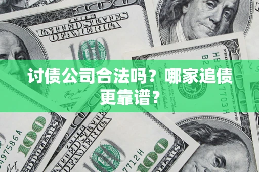 武汉讨债公司合法吗？哪家追债更靠谱？