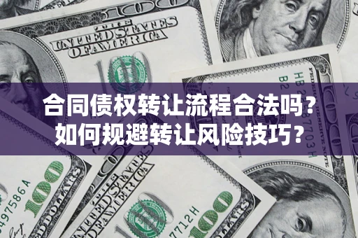 武汉合同债权转让流程合法吗？如何规避转让风险技巧？