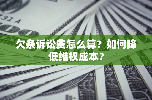 武汉欠条诉讼费怎么算？如何降低维权成本？
