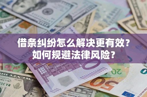 武汉借条纠纷怎么解决更有效？如何规避法律风险？