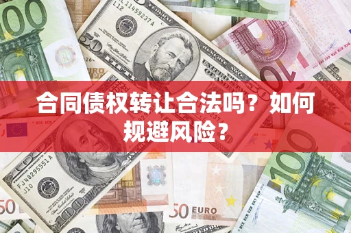 武汉合同债权转让合法吗？如何规避风险？