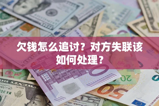 武汉欠钱怎么追讨？对方失联该如何处理？