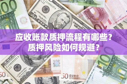 武汉应收账款质押流程有哪些？质押风险如何规避？
