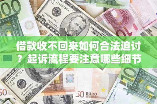 武汉借款收不回来如何合法追讨？起诉流程要注意哪些细节？