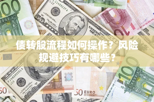 武汉债转股流程如何操作？风险规避技巧有哪些？