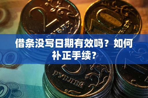 武汉借条没写日期有效吗？如何补正手续？