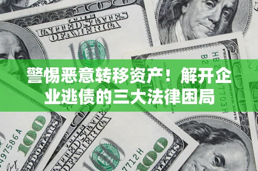 武汉警惕恶意转移资产！解开企业逃债的三大法律困局