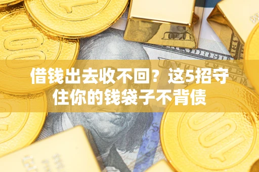 武汉借钱出去收不回？这5招守住你的钱袋子不背债