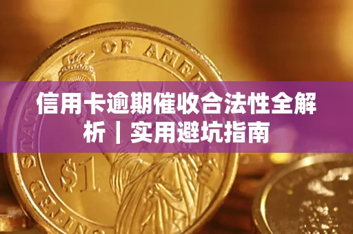 武汉信用卡逾期催收合法性全解析｜实用避坑指南